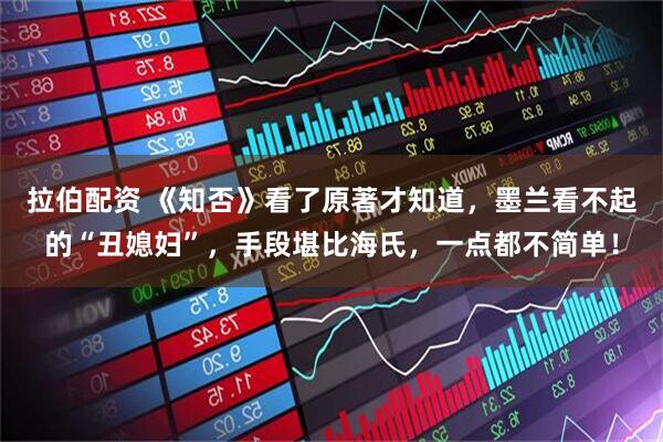 拉伯配资 《知否》看了原著才知道，墨兰看不起的“丑媳妇”，手段堪比海氏，一点都不简单！