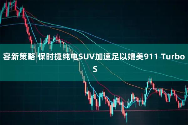 容新策略 保时捷纯电SUV加速足以媲美911 Turbo S